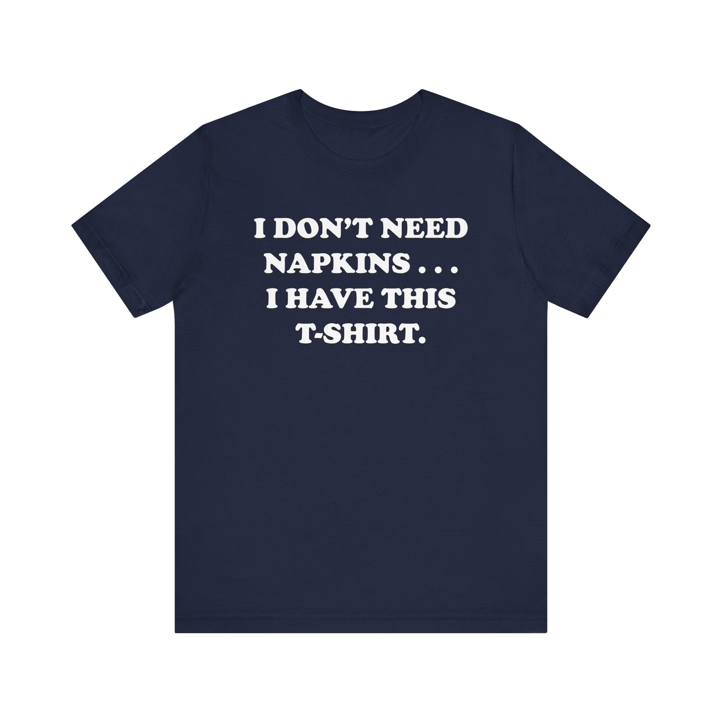 I Don't Need Napkins - Unisex Jersey Short Sleeve Tee