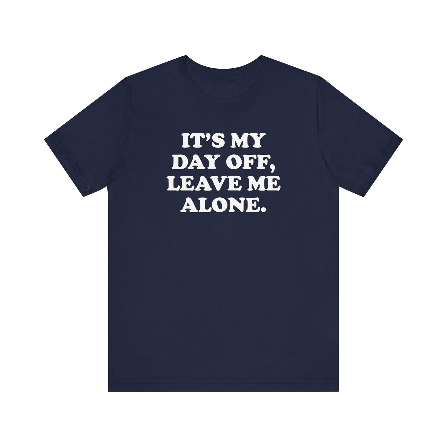 It's My Day Off, Leave Me Alone - Unisex Jersey Short Sleeve Tee