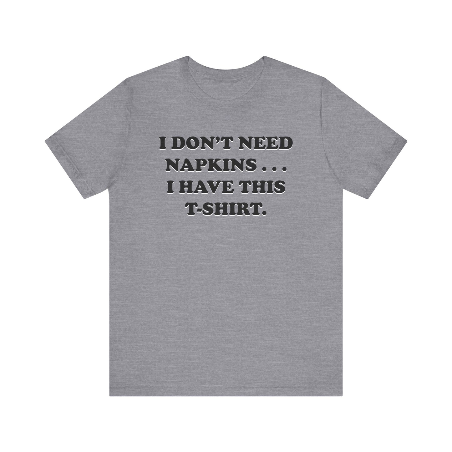 I Don't Need Napkins - Unisex Jersey Short Sleeve Tee