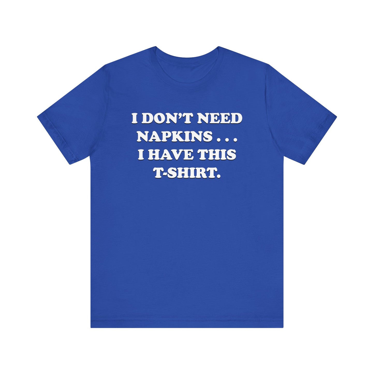 I Don't Need Napkins - Unisex Jersey Short Sleeve Tee