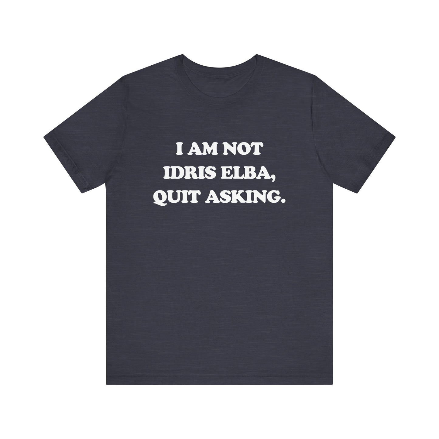 I Am Not Idris Elba, Quit Asking - Unisex Jersey Short Sleeve Tee