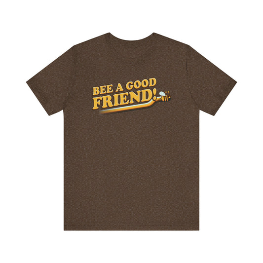 Bee A Good Friend! - Unisex Jersey Short Sleeve Tee