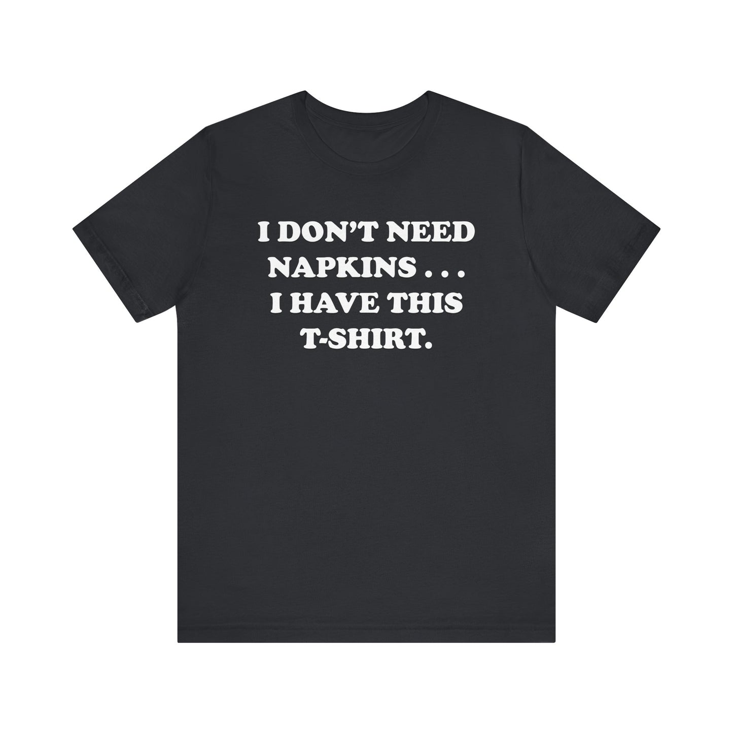 I Don't Need Napkins - Unisex Jersey Short Sleeve Tee