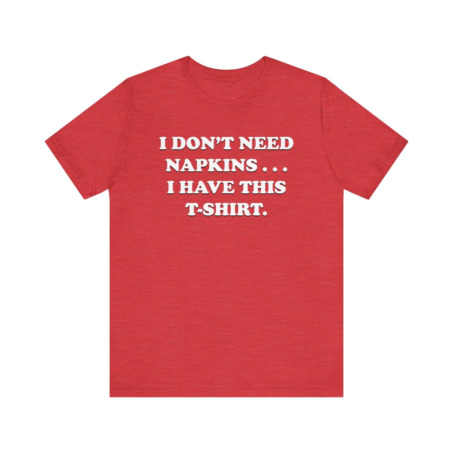I Don't Need Napkins - Unisex Jersey Short Sleeve Tee