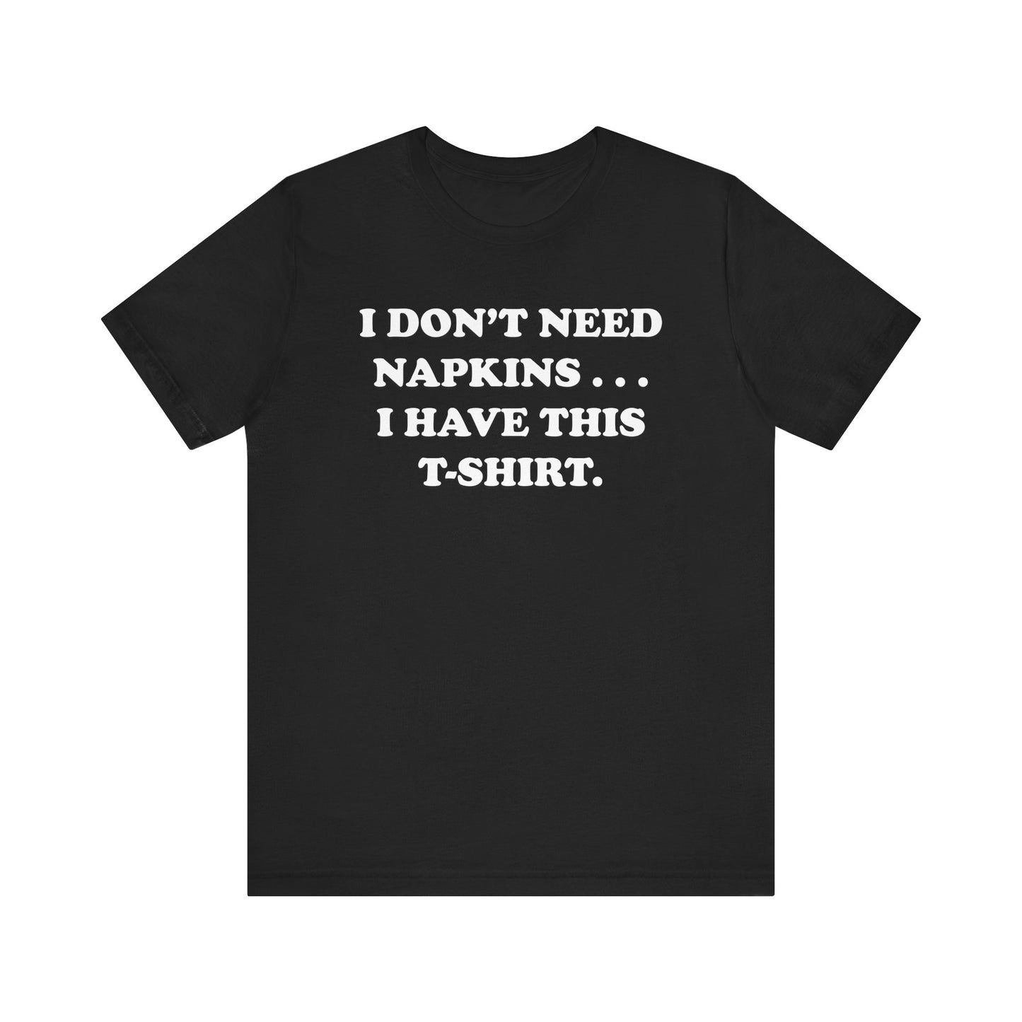 I Don't Need Napkins - Unisex Jersey Short Sleeve Tee
