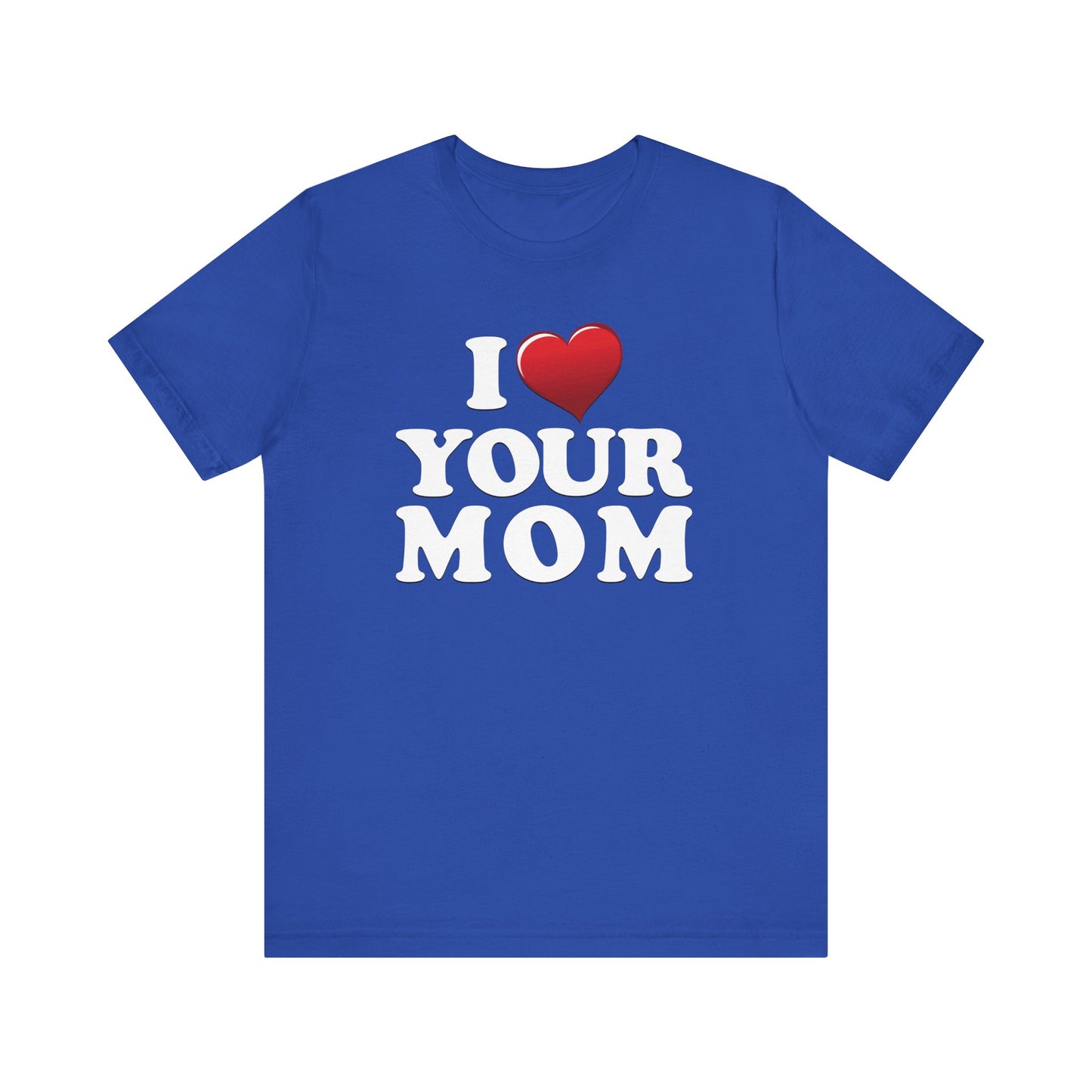 I ♥ Your Mom - Unisex Jersey Short Sleeve Tee