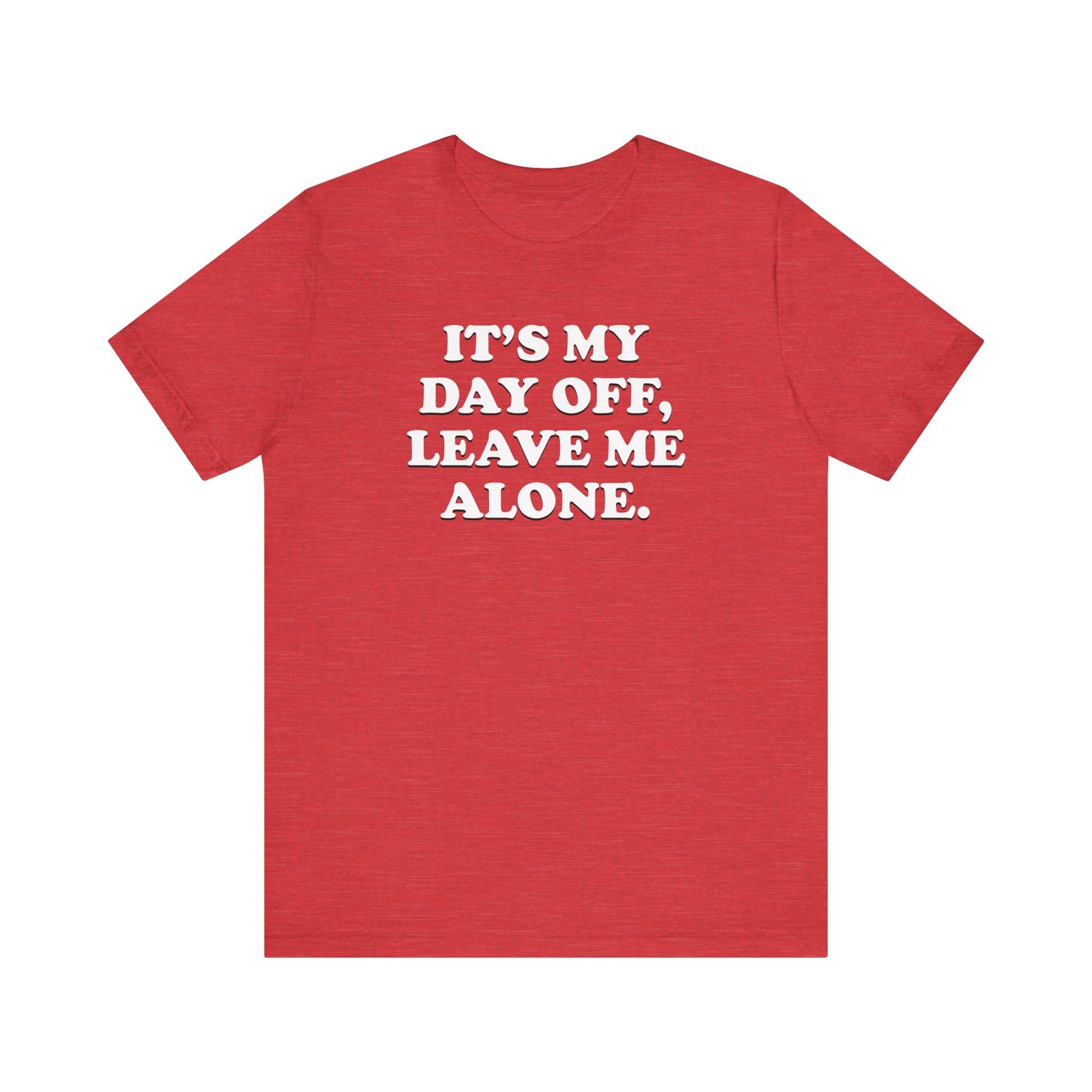 It's My Day Off, Leave Me Alone - Unisex Jersey Short Sleeve Tee
