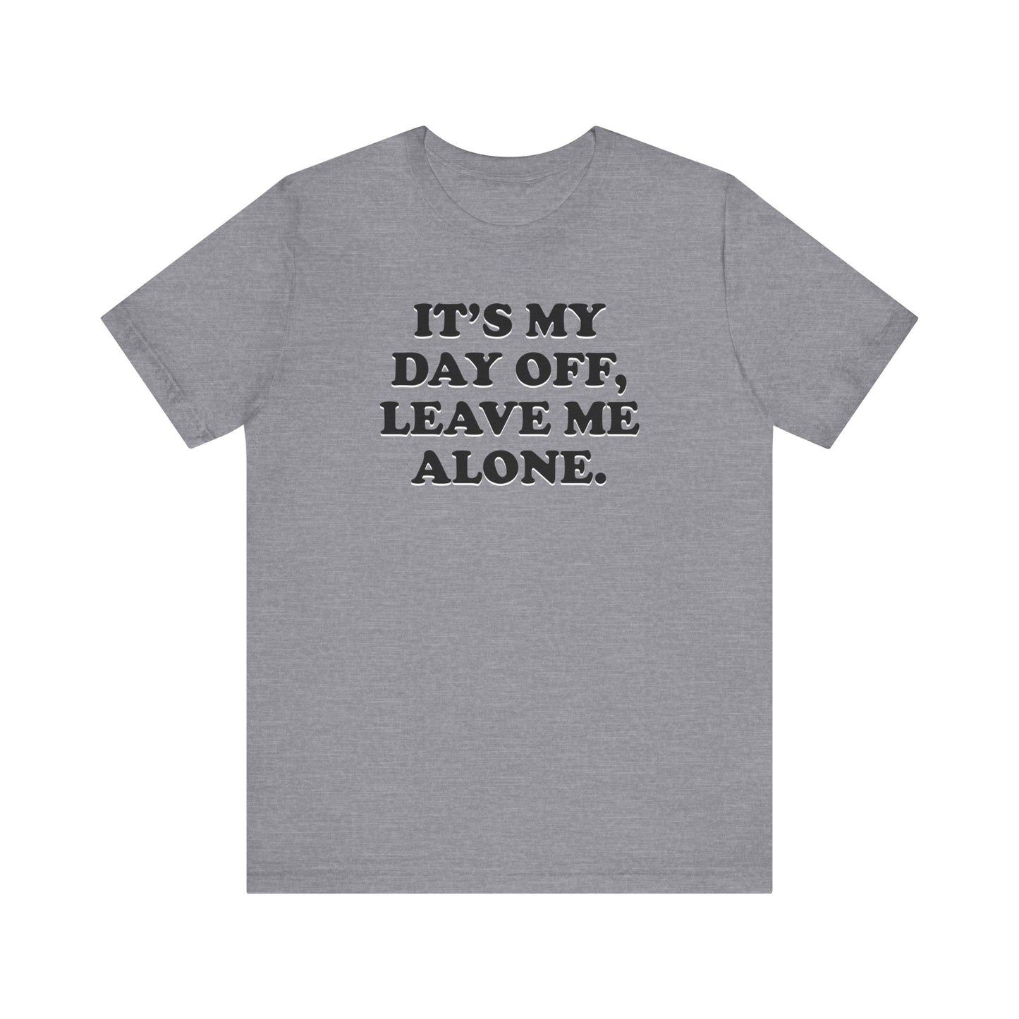 It's My Day Off, Leave Me Alone - Unisex Jersey Short Sleeve Tee