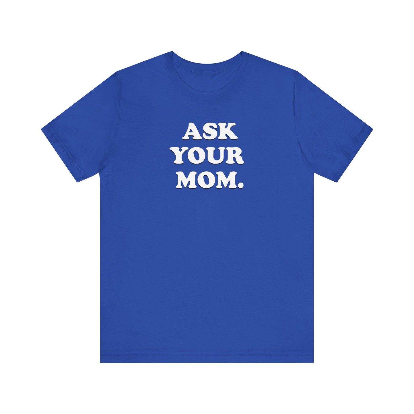 Ask Your Mom - Unisex Jersey Short Sleeve Tee