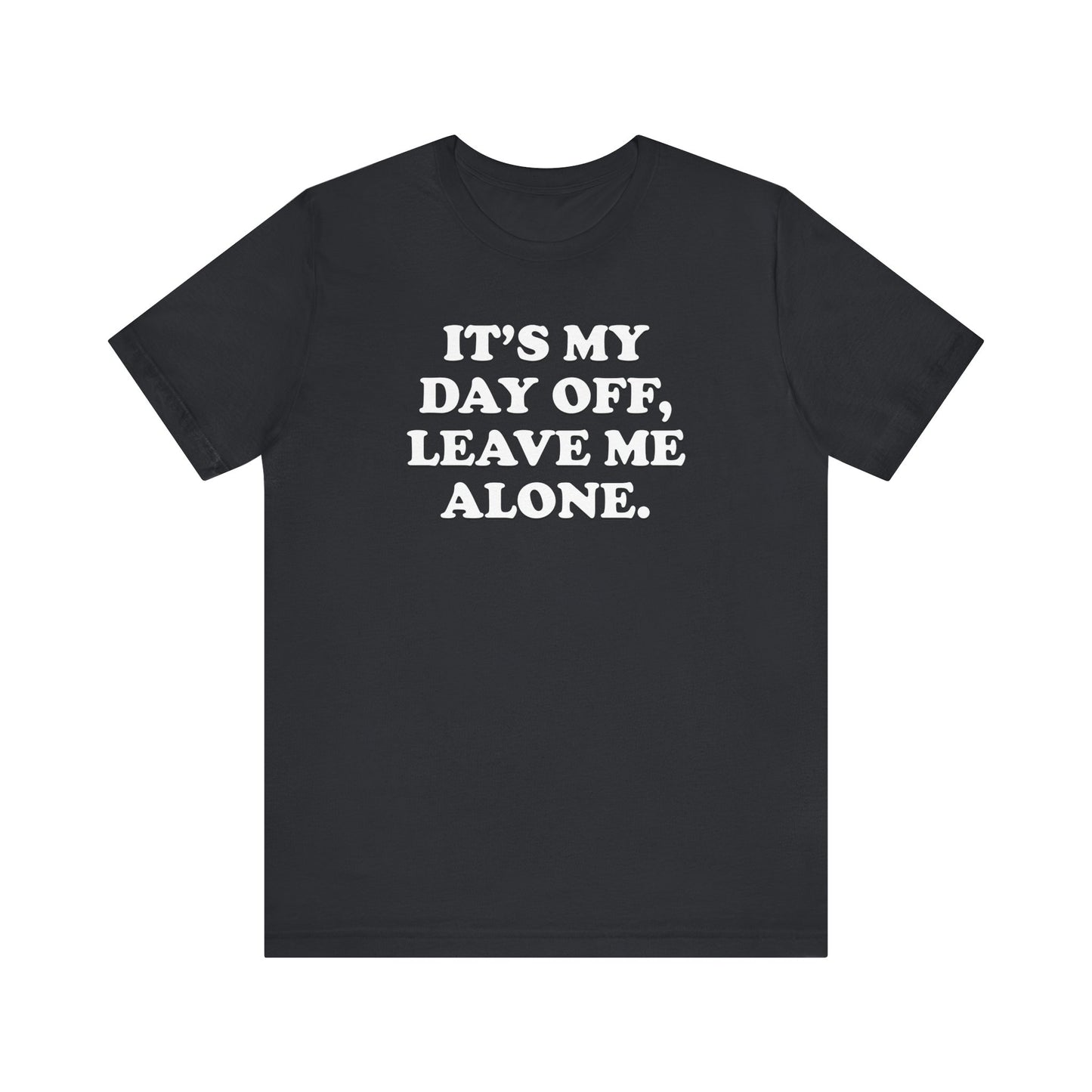 It's My Day Off, Leave Me Alone - Unisex Jersey Short Sleeve Tee