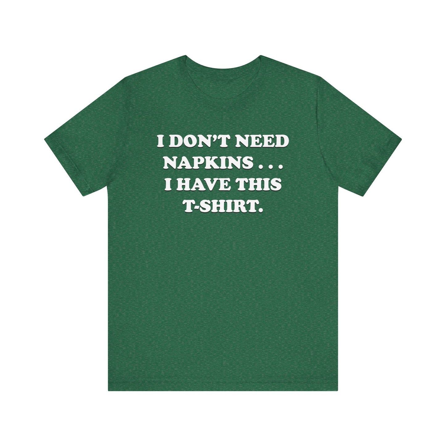 I Don't Need Napkins - Unisex Jersey Short Sleeve Tee