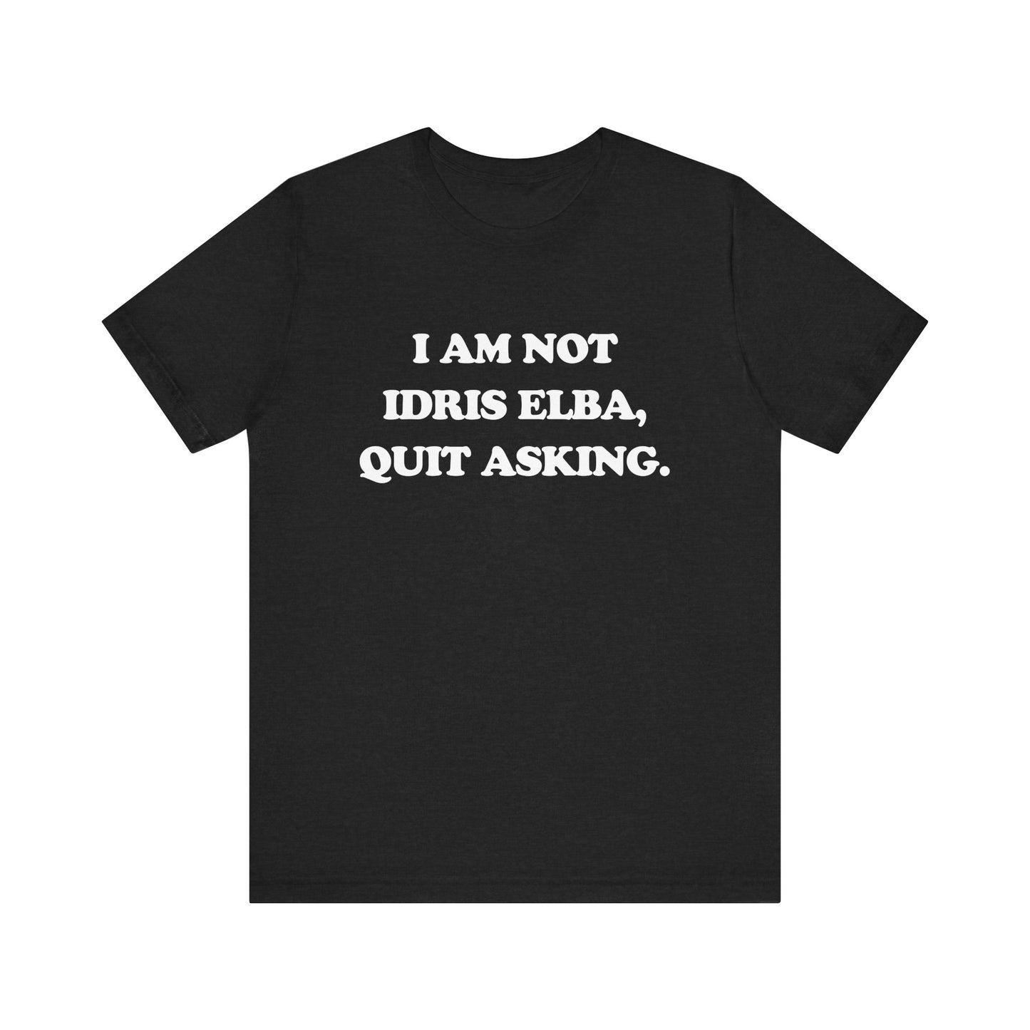 I Am Not Idris Elba, Quit Asking - Unisex Jersey Short Sleeve Tee