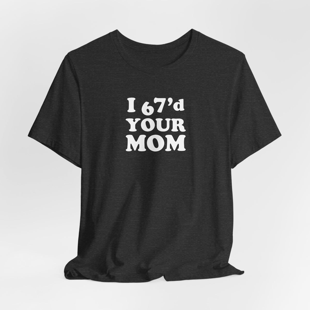I 6-7'd Your Mom - Unisex Jersey Short Sleeve Tee