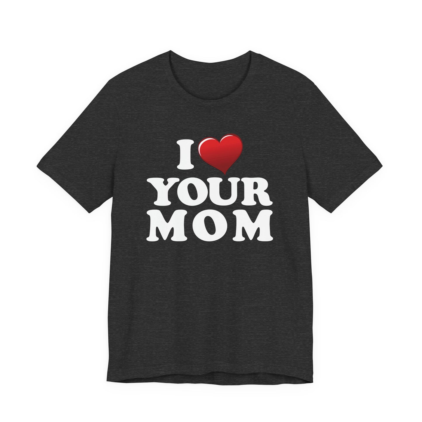 I ♥ Your Mom - Unisex Jersey Short Sleeve Tee