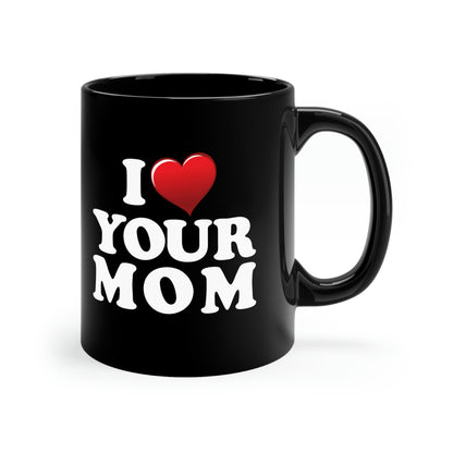 I ♥ Your Mom - 11oz Black Mug