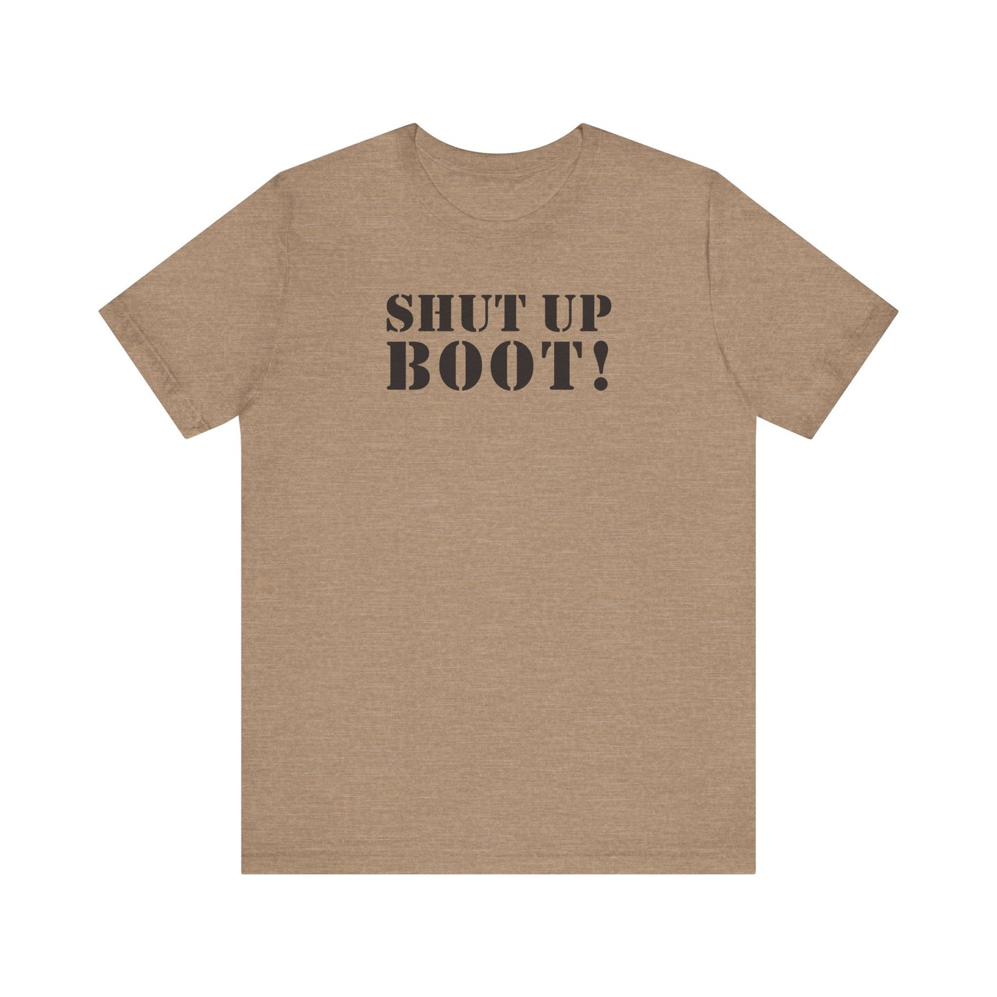 Shut Up Boot! (Marines, Army, Navy, Air Force) - Unisex Jersey Short Sleeve Tee