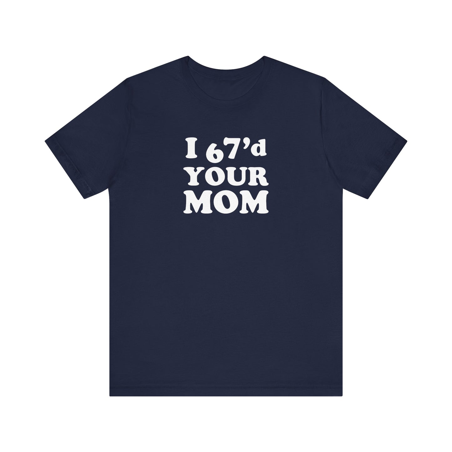 I 67'd Your Mom  - Unisex Jersey Short Sleeve Tee