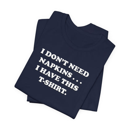 I Don't Need Napkins - Unisex Jersey Short Sleeve Tee