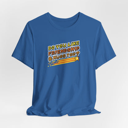 Do You Like Friendship & Hugs Too? - Unisex Jersey Short Sleeve Tee