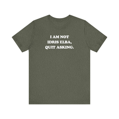 I Am Not Idris Elba, Quit Asking - Unisex Jersey Short Sleeve Tee