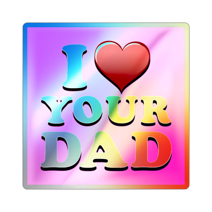 I ❤️ Your Dad - Holographic Die-cut Stickers