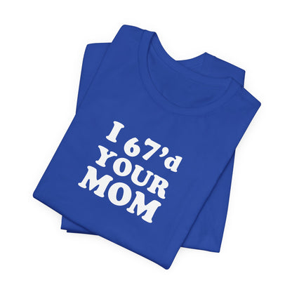 I 6-7'd Your Mom  - Unisex Jersey Short Sleeve Tee