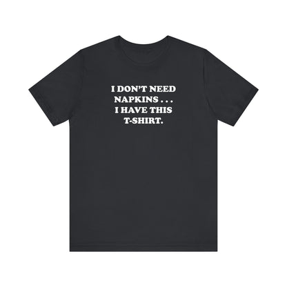 I Don't Need Napkins - Unisex Jersey Short Sleeve Tee