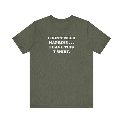 I Don't Need Napkins - Unisex Jersey Short Sleeve Tee