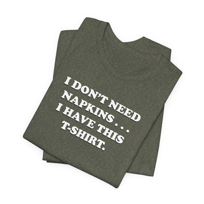 I Don't Need Napkins - Unisex Jersey Short Sleeve Tee