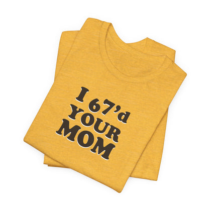 I 6-7'd Your Mom  - Unisex Jersey Short Sleeve Tee