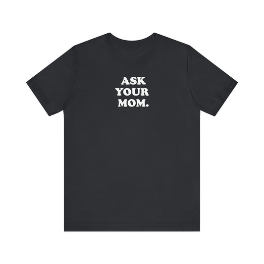 Ask Your Mom - Unisex Jersey Short Sleeve Tee