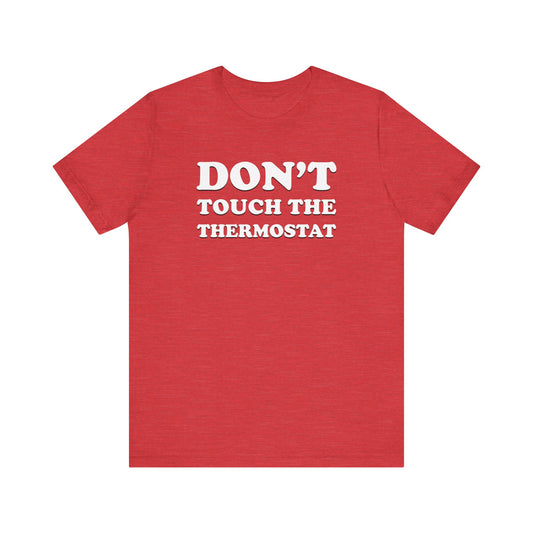 Don't Touch The Thermostat - Unisex Jersey Short Sleeve Tee