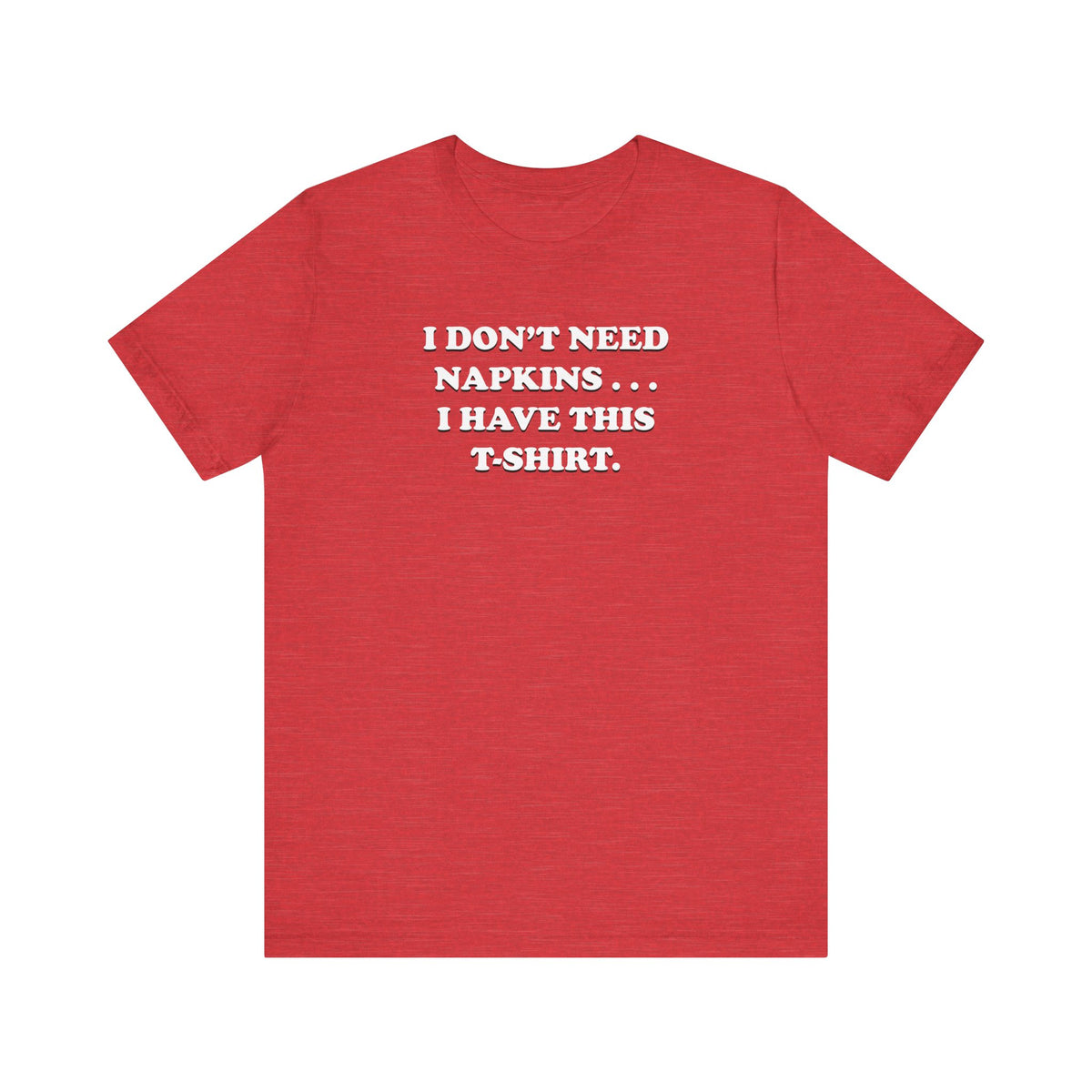 I Don't Need Napkins - Unisex Jersey Short Sleeve Tee