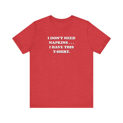 I Don't Need Napkins - Unisex Jersey Short Sleeve Tee