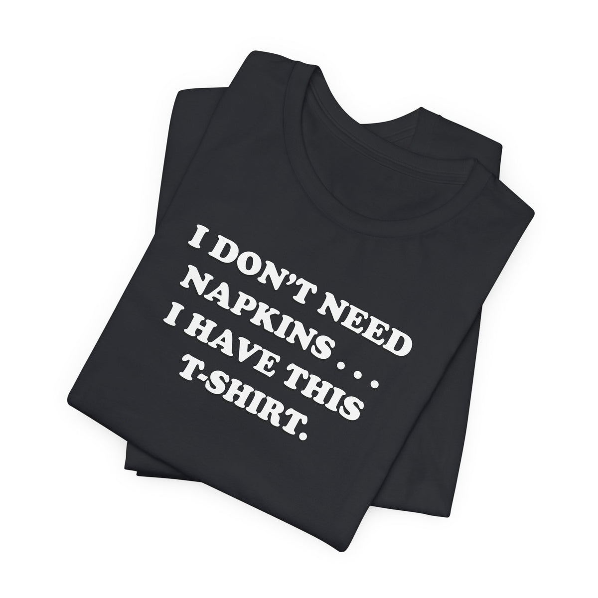 I Don't Need Napkins - Unisex Jersey Short Sleeve Tee