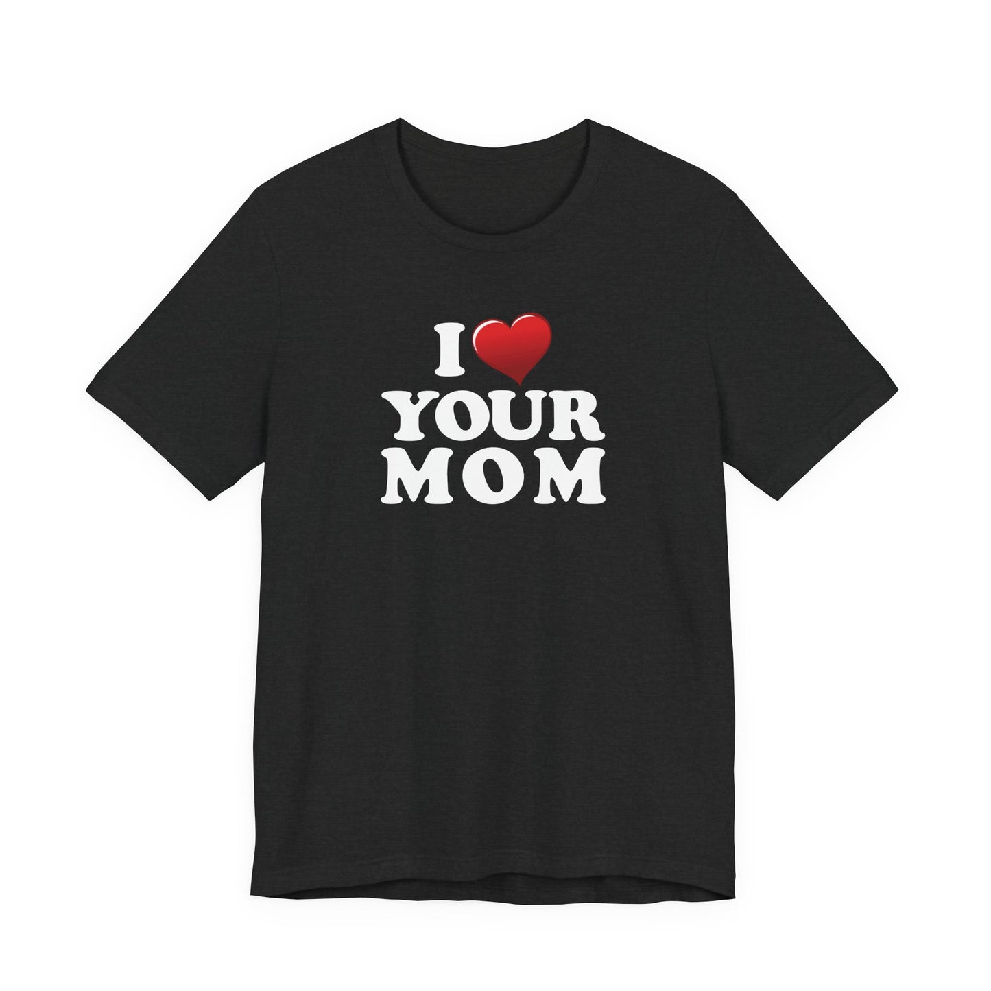 I ♥ Your Mom  - Unisex Jersey Short Sleeve Tee