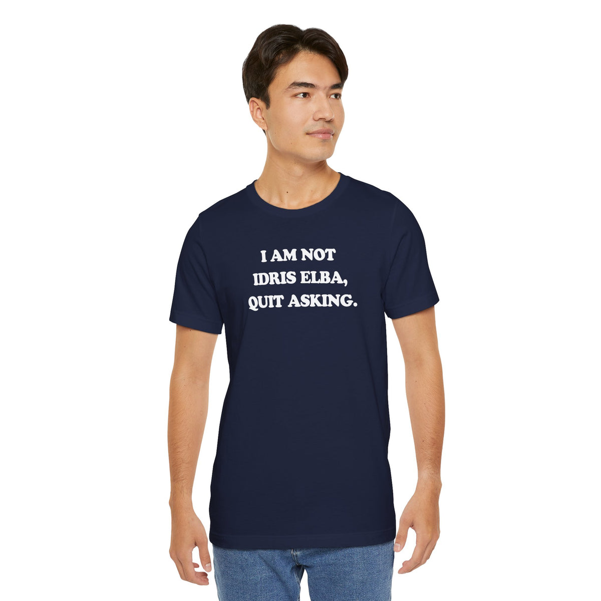 I Am Not Idris Elba, Quit Asking - Unisex Jersey Short Sleeve Tee