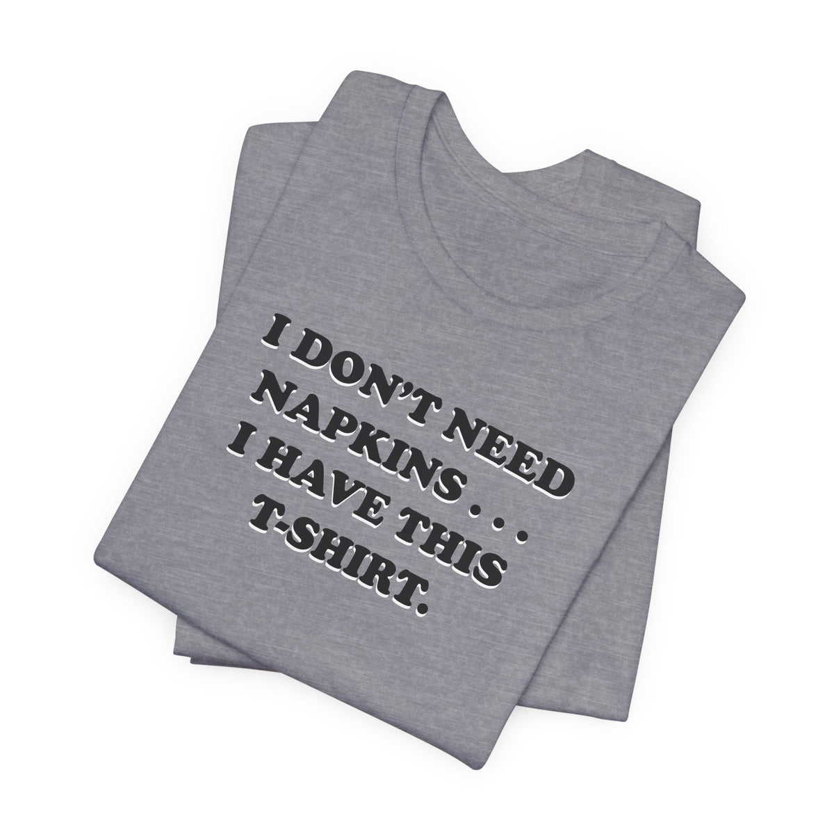 I Don't Need Napkins - Unisex Jersey Short Sleeve Tee