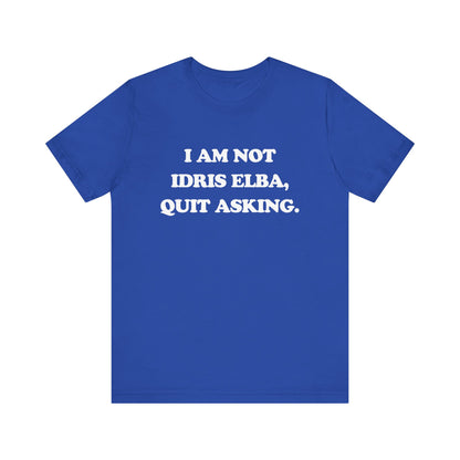 I Am Not Idris Elba, Quit Asking - Unisex Jersey Short Sleeve Tee