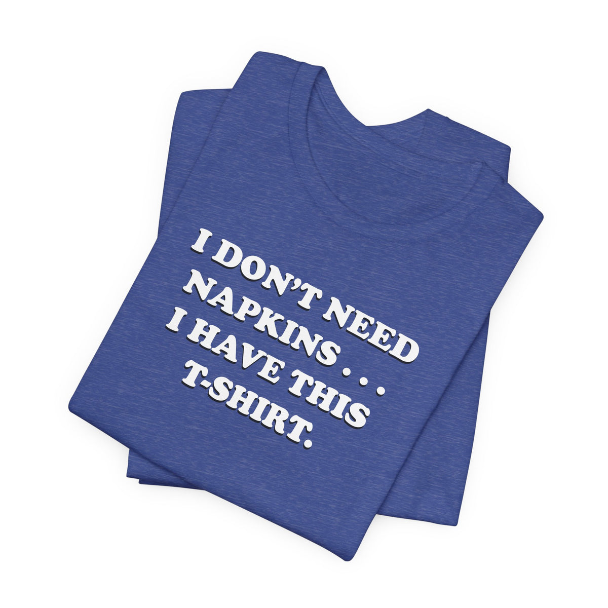 I Don't Need Napkins - Unisex Jersey Short Sleeve Tee
