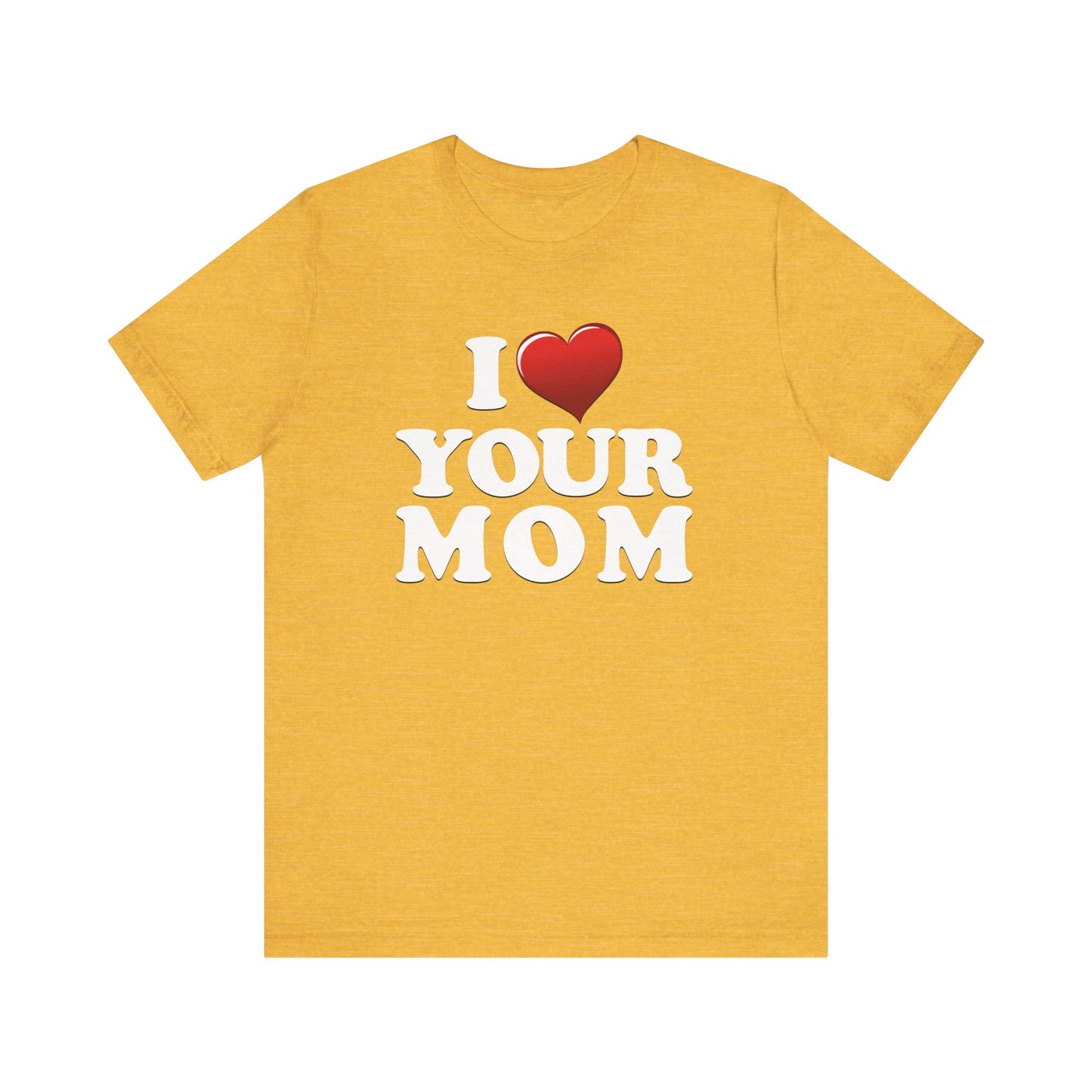 I ♥ Your Mom  - Unisex Jersey Short Sleeve Tee