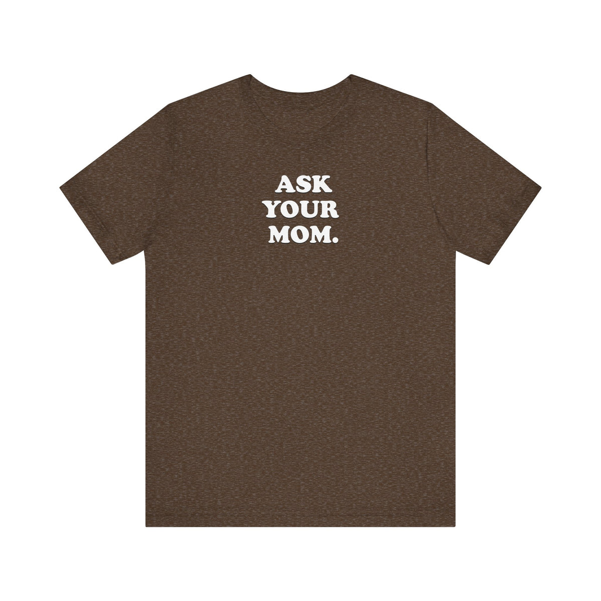 Ask Your Mom - Unisex Jersey Short Sleeve Tee