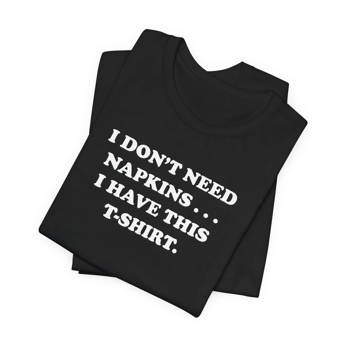 I Don't Need Napkins - Unisex Jersey Short Sleeve Tee