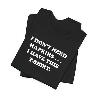 I Don't Need Napkins - Unisex Jersey Short Sleeve Tee