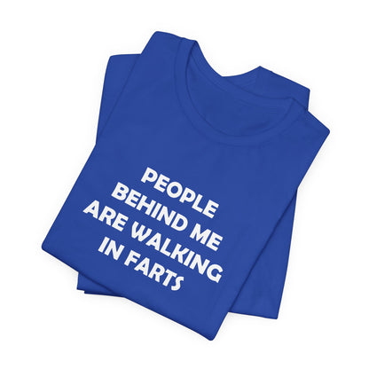 People Behind Me Are Walking In Farts  - Unisex Jersey Short Sleeve Tee