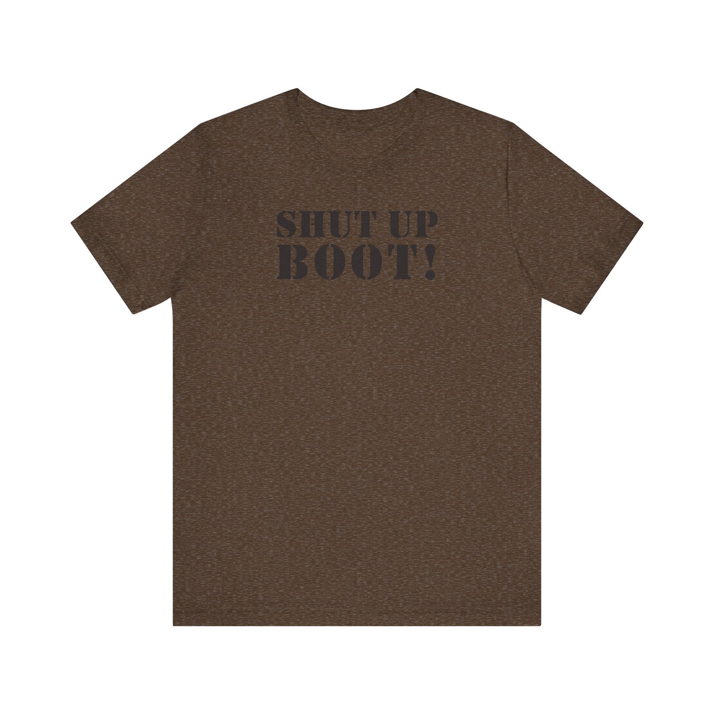 Shut Up Boot! (Marines, Army, Navy, Air Force) - Unisex Jersey Short Sleeve Tee