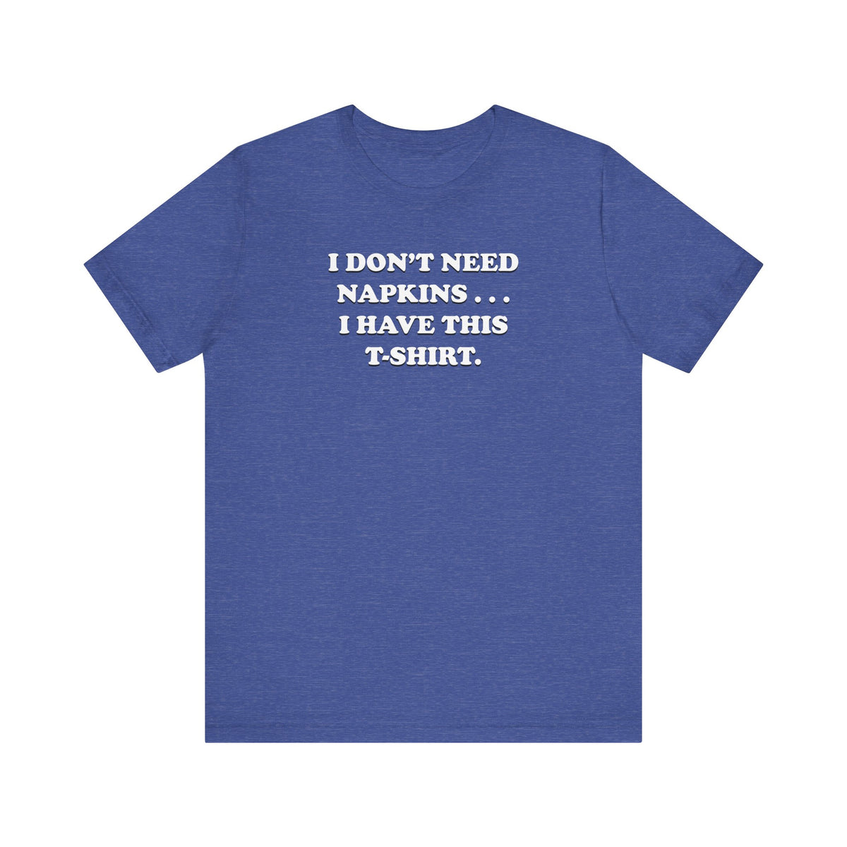 I Don't Need Napkins - Unisex Jersey Short Sleeve Tee
