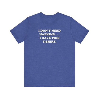 I Don't Need Napkins - Unisex Jersey Short Sleeve Tee
