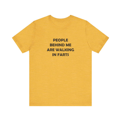 People Behind Me Are Walking In Farts  - Unisex Jersey Short Sleeve Tee