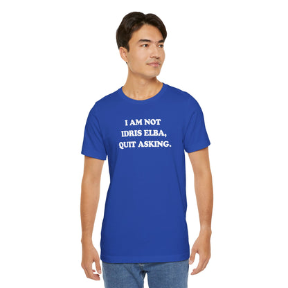 I Am Not Idris Elba, Quit Asking - Unisex Jersey Short Sleeve Tee